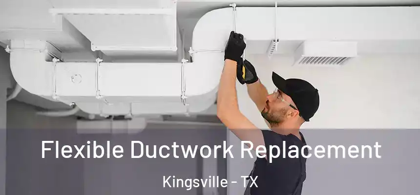  Flexible Ductwork Replacement Kingsville - TX